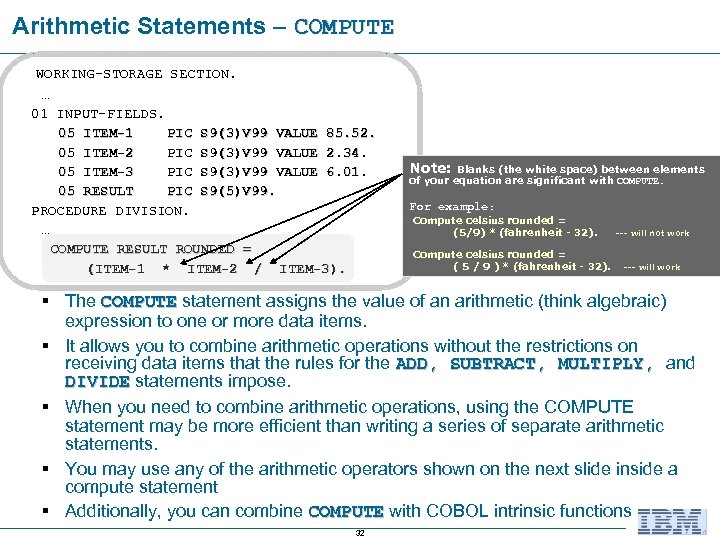 Arithmetic Statements – COMPUTE WORKING-STORAGE SECTION. … 01 INPUT-FIELDS. 05 ITEM-1 PIC S 9(3)V