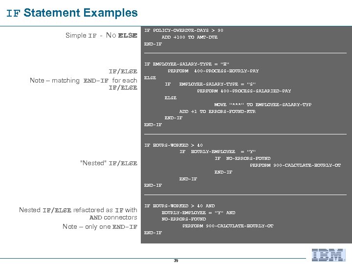 IF Statement Examples Simple IF - No ELSE IF/ELSE Note – matching END-IF for