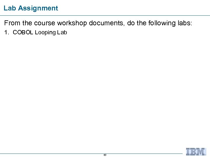 Lab Assignment From the course workshop documents, do the following labs: 1. COBOL Looping