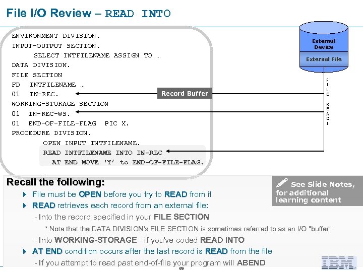 File I/O Review – READ INTO ENVIRONMENT DIVISION. INPUT-OUTPUT SECTION. SELECT INTFILENAME ASSIGN TO