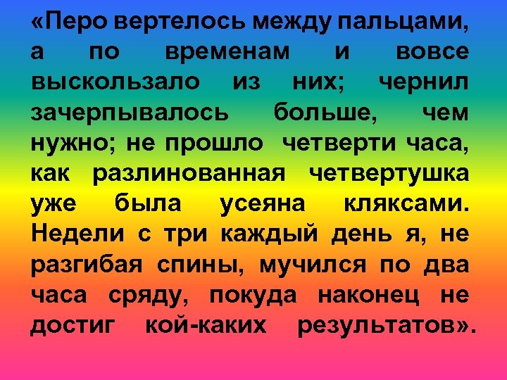  «Перо вертелось между пальцами, а по временам и вовсе выскользало из них; чернил