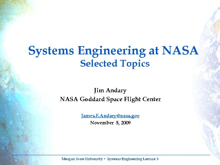 Systems Engineering at NASA Selected Topics Jim Andary NASA Goddard Space Flight Center James.