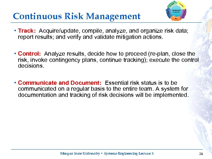 Continuous Risk Management • Track: Acquire/update, compile, analyze, and organize risk data; report results;