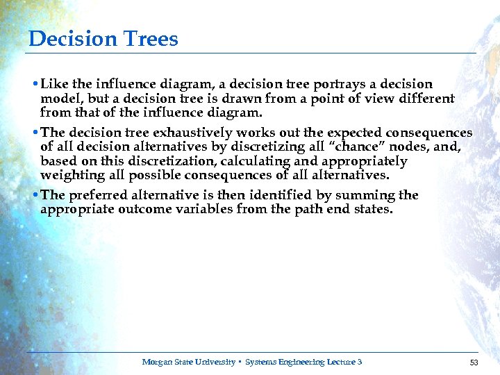 Decision Trees • Like the influence diagram, a decision tree portrays a decision model,