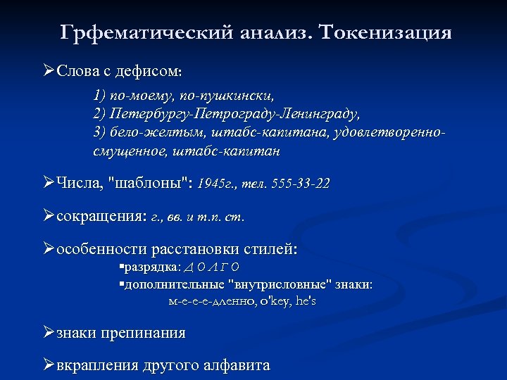 Грфематический анализ. Токенизация ØСлова с дефисом: 1) по-моему, по-пушкински, 2) Петербургу-Петрограду-Ленинграду, 3) бело-желтым, штабс-капитана,