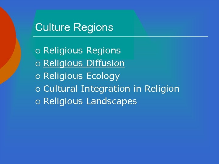 Culture Regions Religious Regions ¡ Religious Diffusion ¡ Religious Ecology ¡ Cultural Integration in