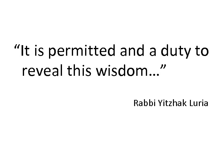 “It is permitted and a duty to reveal this wisdom…” Rabbi Yitzhak Luria 