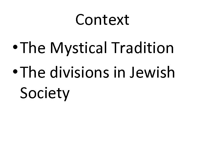 Context • The Mystical Tradition • The divisions in Jewish Society 