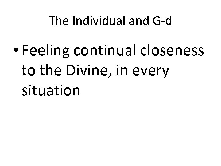 The Individual and G-d • Feeling continual closeness to the Divine, in every situation
