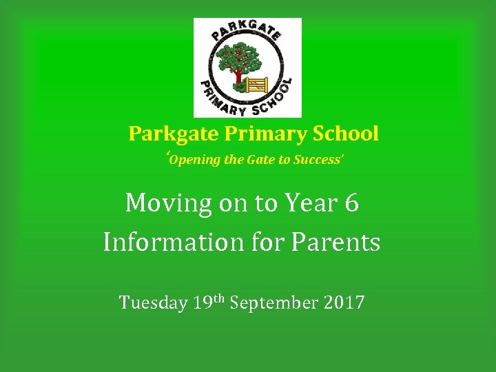 Parkgate Primary School ‘Opening the Gate to Success’ Moving on to Year 6 Information