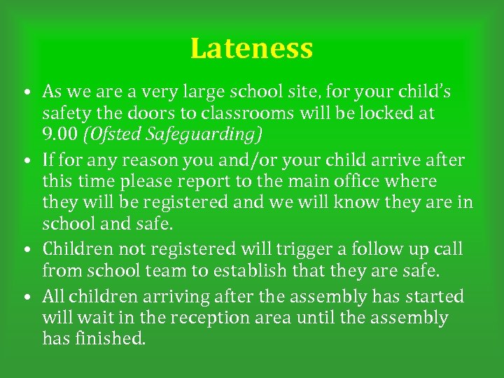 Lateness • As we are a very large school site, for your child’s safety