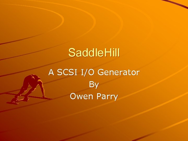 Saddle. Hill A SCSI I/O Generator By Owen Parry 