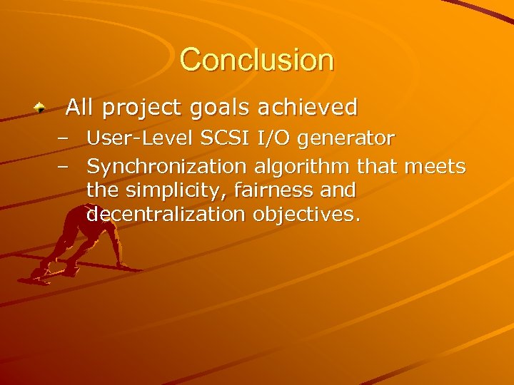 Conclusion All project goals achieved – User-Level SCSI I/O generator – Synchronization algorithm that