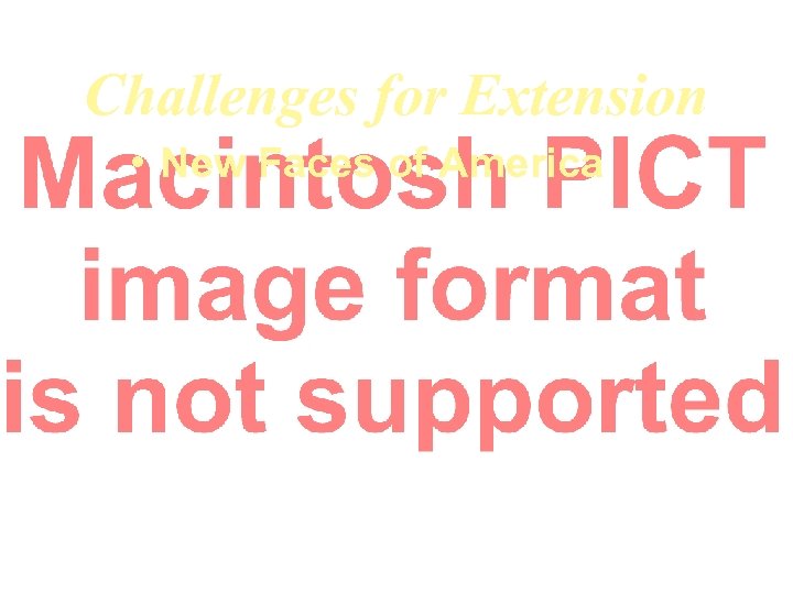 Challenges for Extension • New Faces of America 