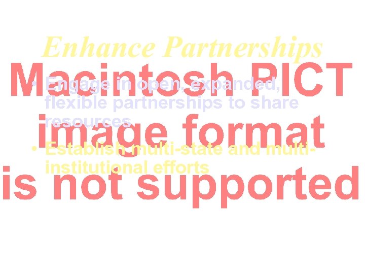 Enhance Partnerships • Engage in open, expanded, flexible partnerships to share resources • Establish
