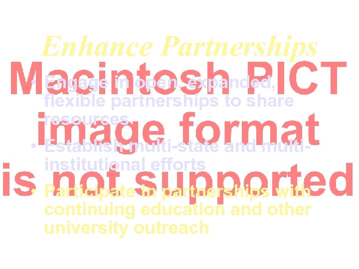 Enhance Partnerships • Engage in open, expanded, flexible partnerships to share resources • Establish