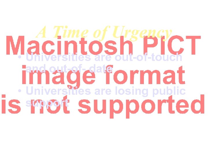 A Time of Urgency • Universities are out-of-touch and out-of- date • Universities are