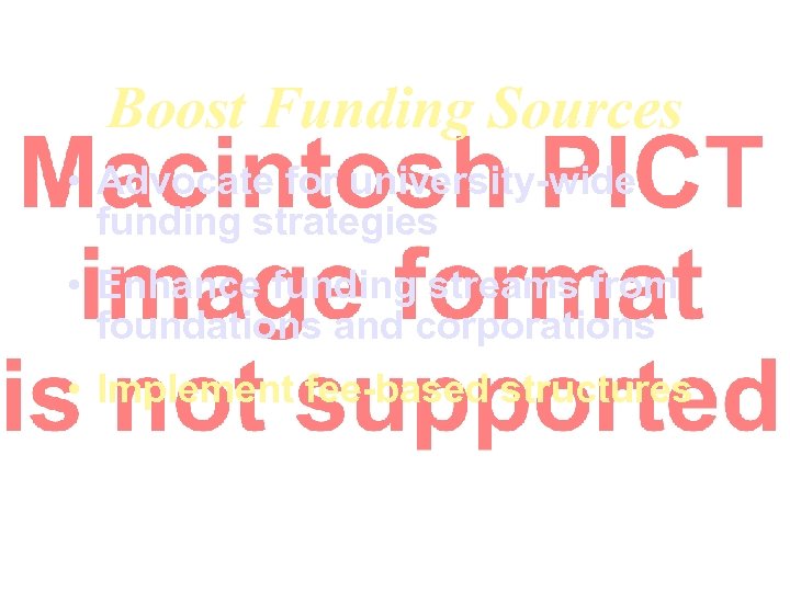 Boost Funding Sources • Advocate for university-wide funding strategies • Enhance funding streams from