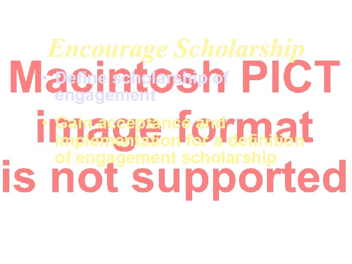 Encourage Scholarship • Define scholarship of engagement • Gain acceptance and implementation for a