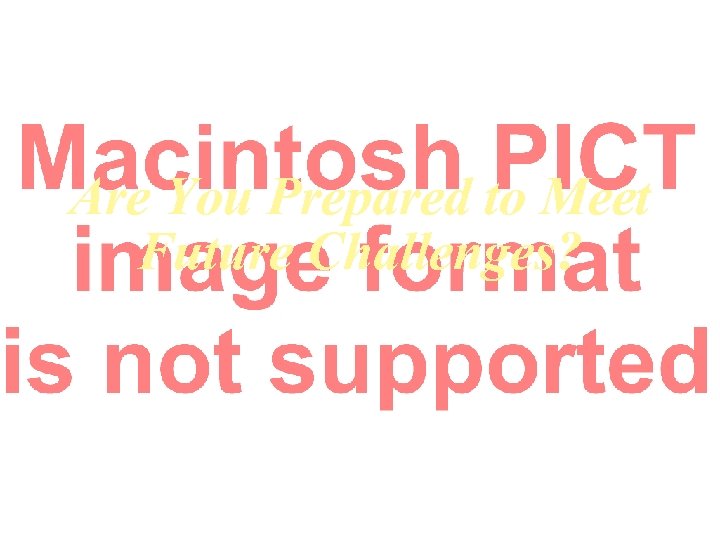 Are You Prepared to Meet Future Challenges? 