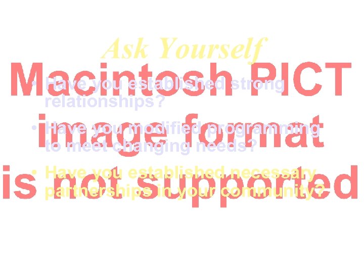 Ask Yourself • Have you established strong relationships? • Have you modified programming to