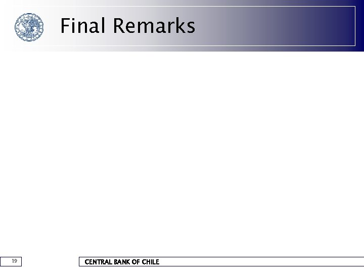 Final Remarks 19 CENTRAL BANK OF CHILE 