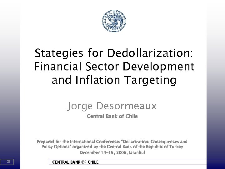 Stategies for Dedollarization: Financial Sector Development and Inflation Targeting Jorge Desormeaux Central Bank of