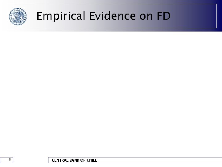 Empirical Evidence on FD 6 CENTRAL BANK OF CHILE 