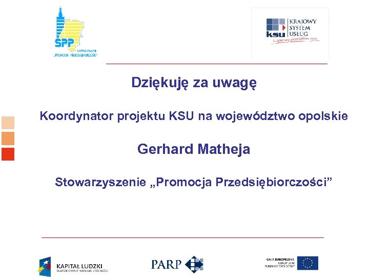 Logo ośrodka KSU Dziękuję za uwagę Koordynator projektu KSU na województwo opolskie Gerhard Matheja