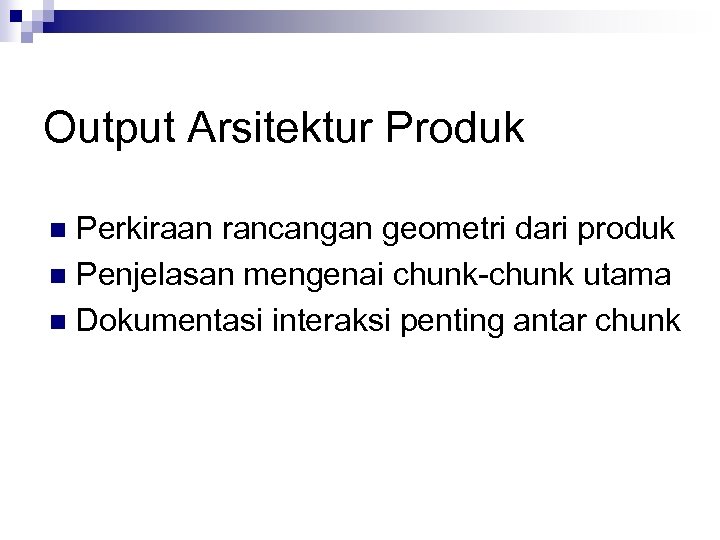 Output Arsitektur Produk Perkiraan rancangan geometri dari produk n Penjelasan mengenai chunk-chunk utama n