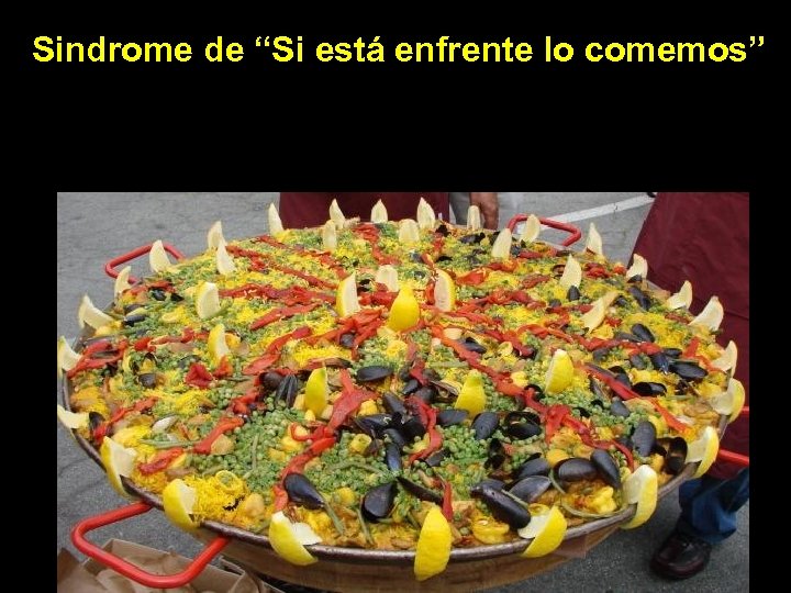 Sindrome de “Si está enfrente lo comemos” 