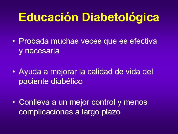 Educación Diabetológica • Probada muchas veces que es efectiva y necesaria • Ayuda a