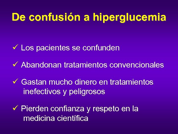 De confusión a hiperglucemia ü Los pacientes se confunden ü Abandonan tratamientos convencionales ü