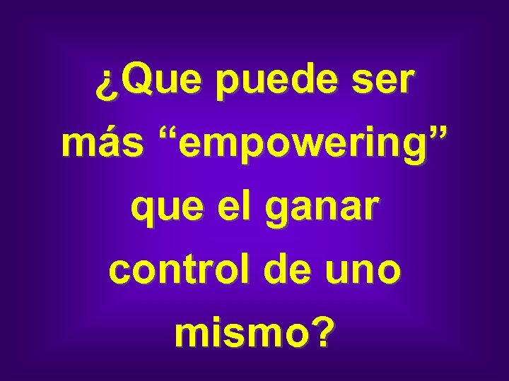 ¿Que puede ser más “empowering” que el ganar control de uno mismo? 