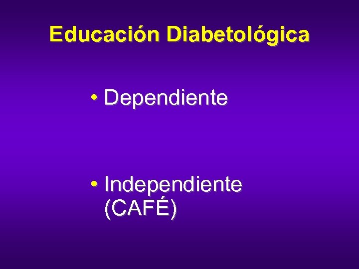 Educación Diabetológica • Dependiente • Independiente (CAFÉ) 