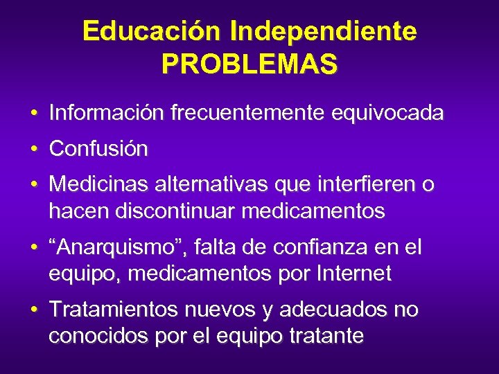 Educación Independiente PROBLEMAS • Información frecuentemente equivocada • Confusión • Medicinas alternativas que interfieren