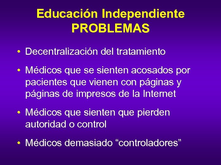 Educación Independiente PROBLEMAS • Decentralización del tratamiento • Médicos que se sienten acosados por