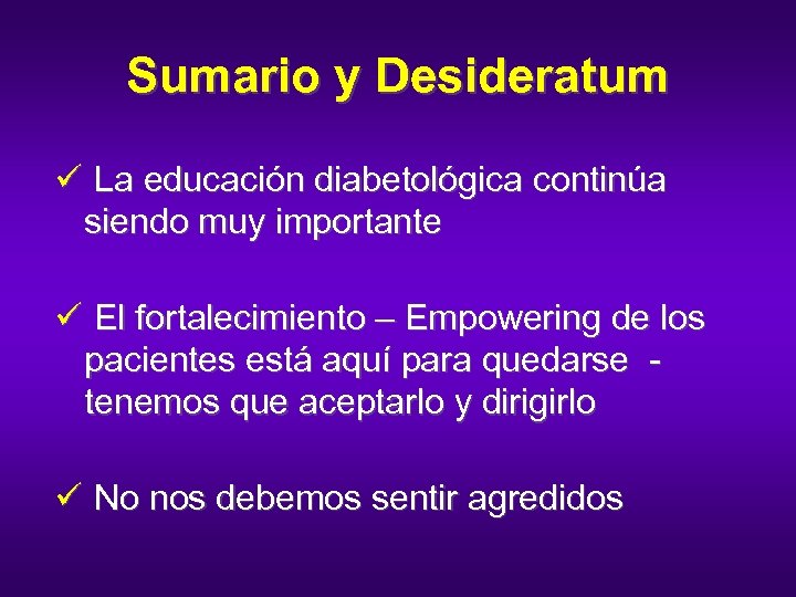 Sumario y Desideratum ü La educación diabetológica continúa siendo muy importante ü El fortalecimiento