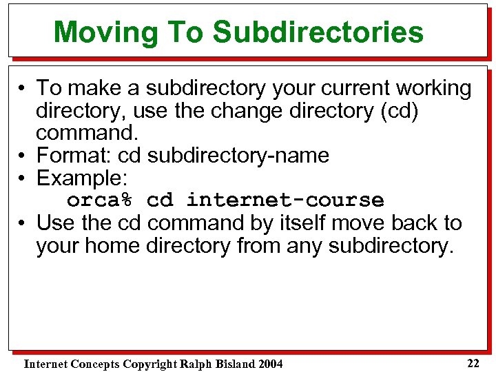 Moving To Subdirectories • To make a subdirectory your current working directory, use the