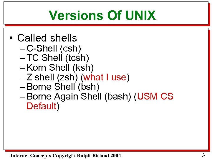 Versions Of UNIX • Called shells – C-Shell (csh) – TC Shell (tcsh) –