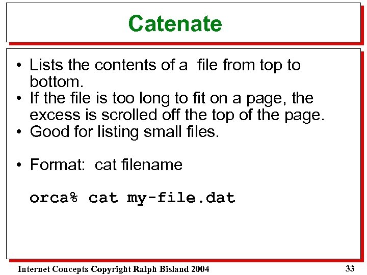 Catenate • Lists the contents of a file from top to bottom. • If