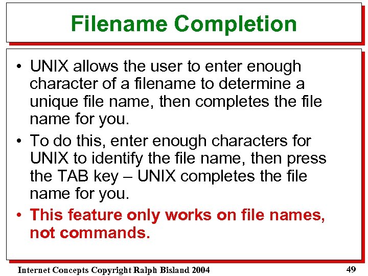 Filename Completion • UNIX allows the user to enter enough character of a filename