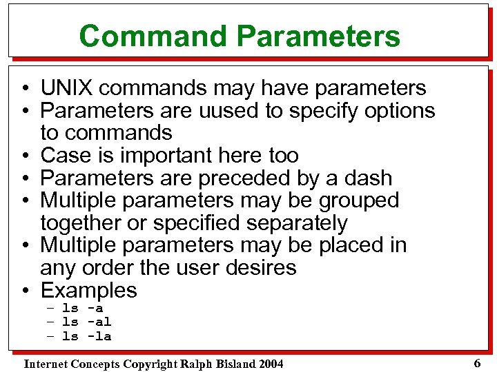 Command Parameters • UNIX commands may have parameters • Parameters are uused to specify