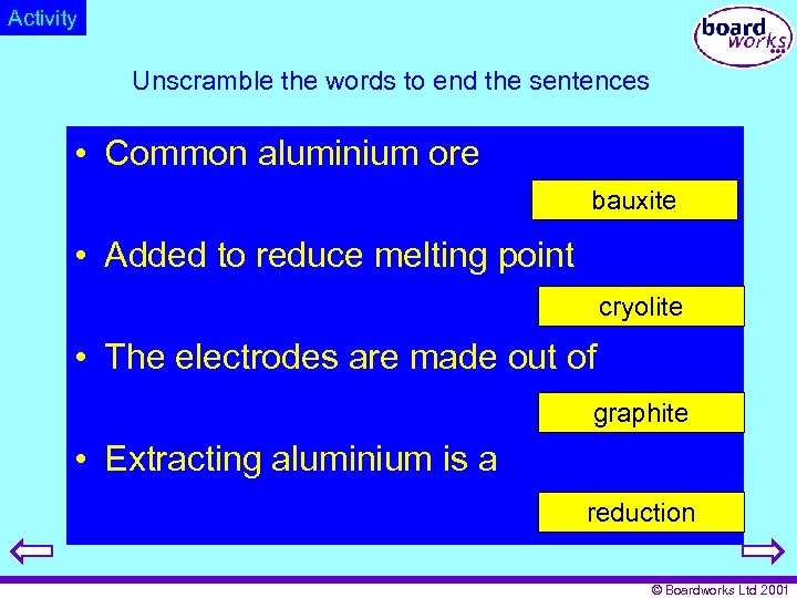 Activity Unscramble the words to end the sentences • Common aluminium ore bauxite I