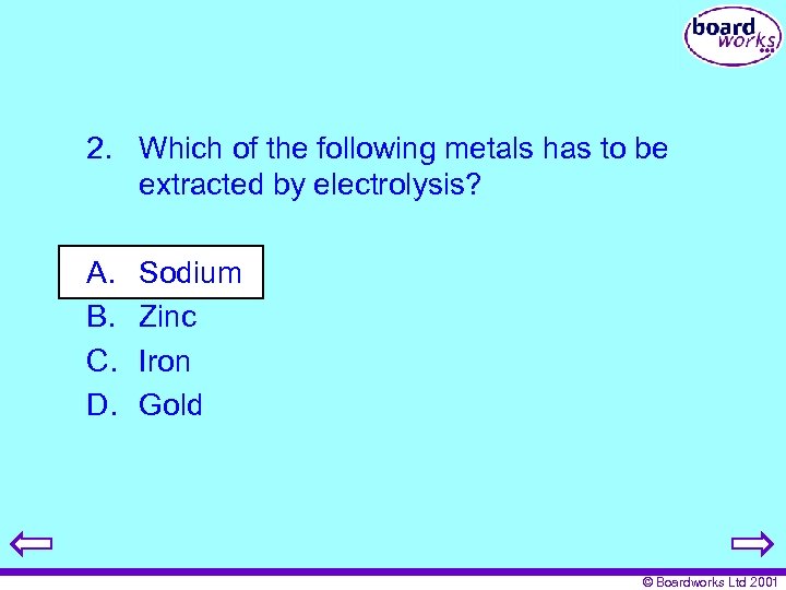 2. Which of the following metals has to be extracted by electrolysis? A. B.