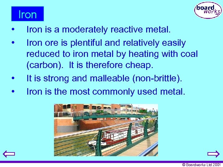 Iron • • Iron is a moderately reactive metal. Iron ore is plentiful and