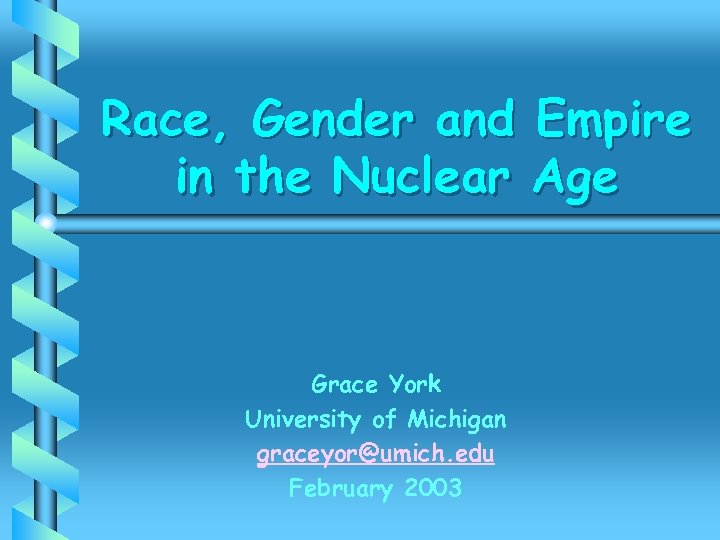 Race, Gender and Empire in the Nuclear Age Grace York University of Michigan graceyor@umich.