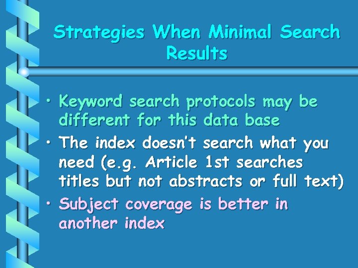 Strategies When Minimal Search Results • Keyword search protocols may be different for this
