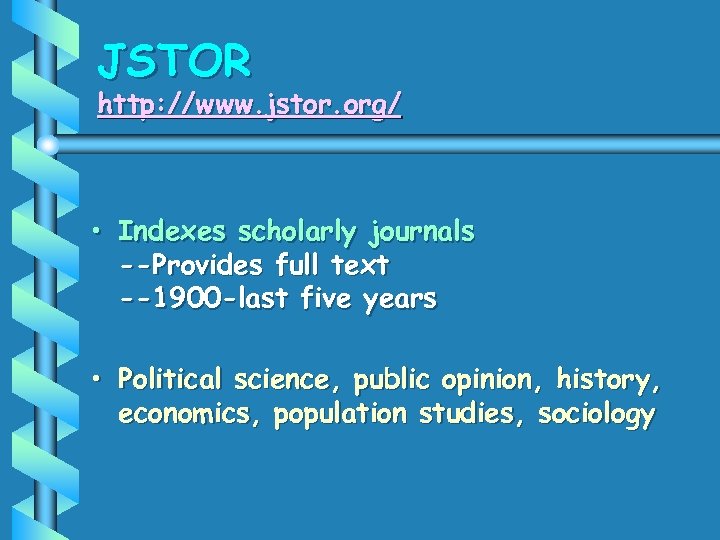 JSTOR http: //www. jstor. org/ • Indexes scholarly journals --Provides full text --1900 -last