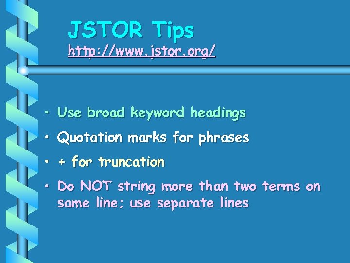 JSTOR Tips http: //www. jstor. org/ • Use broad keyword headings • Quotation marks